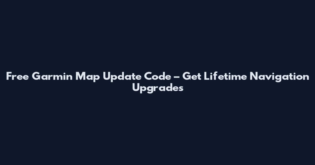 Free Garmin Map Update Code – Get Lifetime Navigation Upgrades