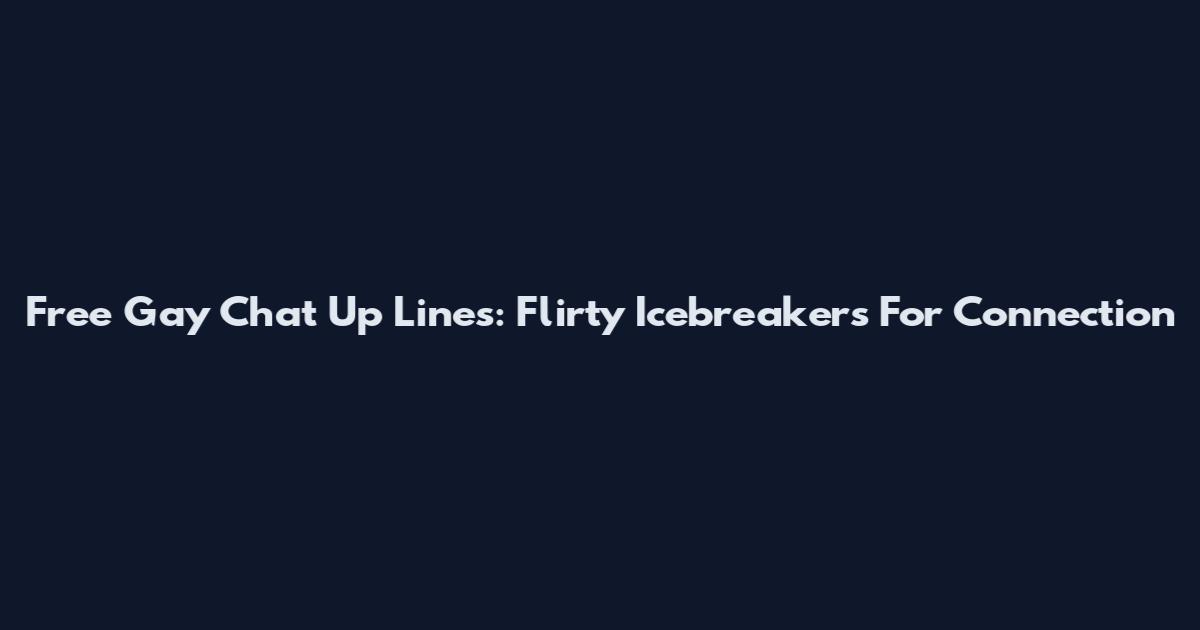 Free Gay Chat Up Lines: Flirty Icebreakers For Connection