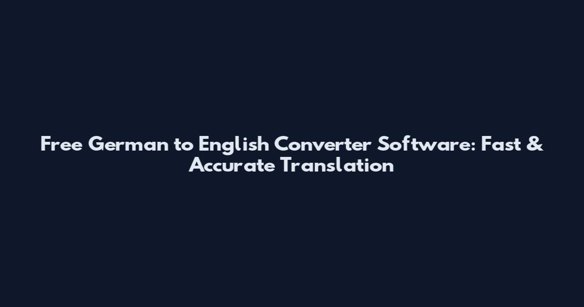 Free German to English Converter Software: Fast & Accurate Translation