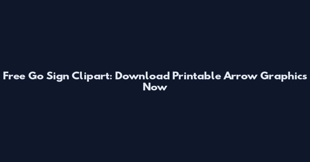 Free Go Sign Clipart: Download Printable Arrow Graphics Now