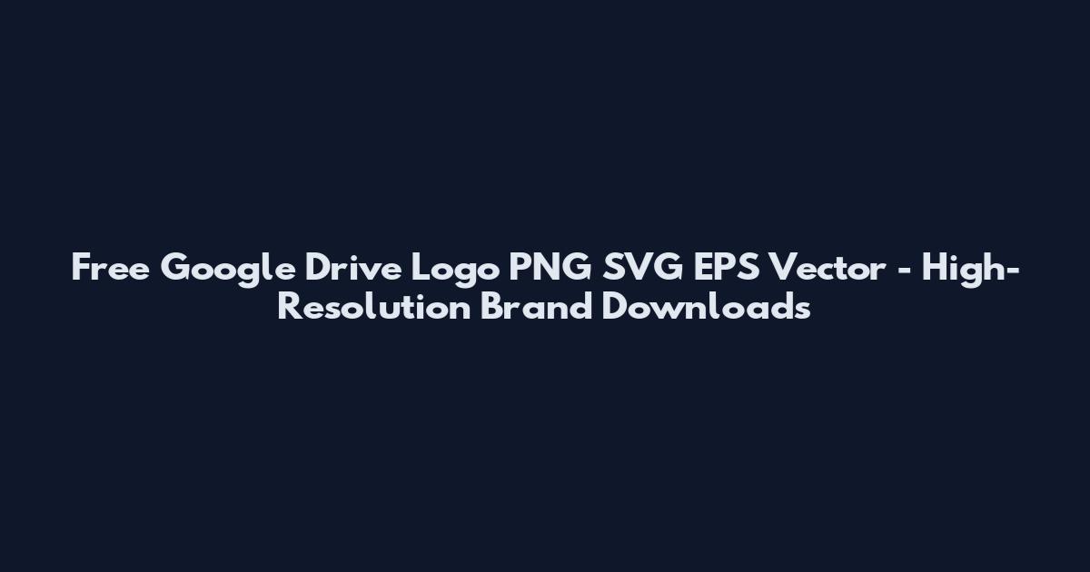 Free Google Drive Logo PNG SVG EPS Vector - High-Resolution Brand Downloads