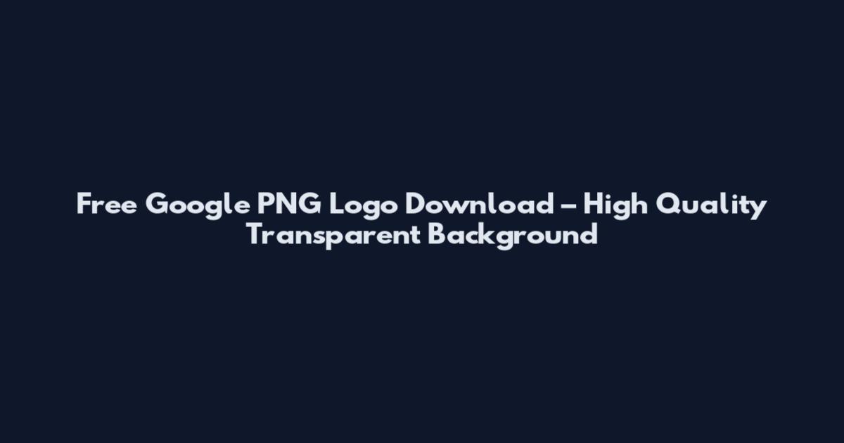 Free Google PNG Logo Download – High Quality Transparent Background