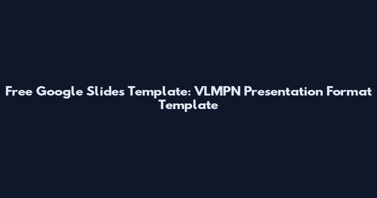 Free Google Slides Template: VLMPN Presentation Format Template