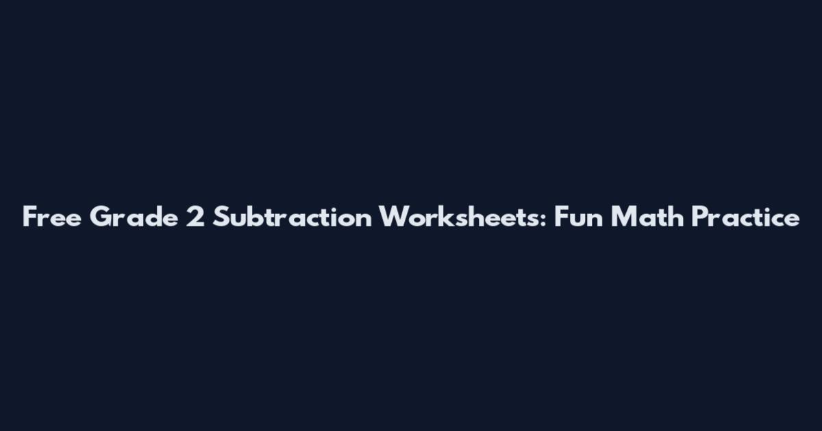 Free Grade 2 Subtraction Worksheets: Fun Math Practice