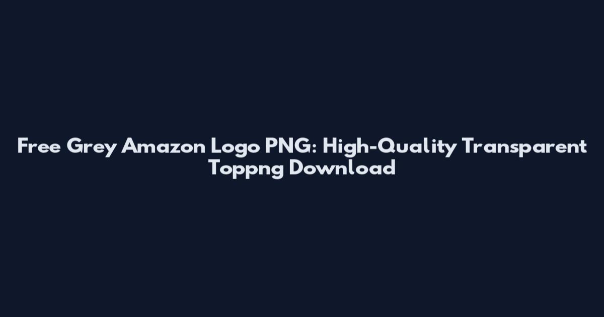Free Grey Amazon Logo PNG: High-Quality Transparent Toppng Download