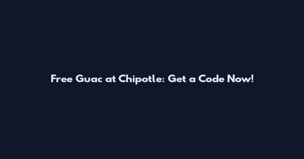 Free Guac at Chipotle: Get a Code Now!