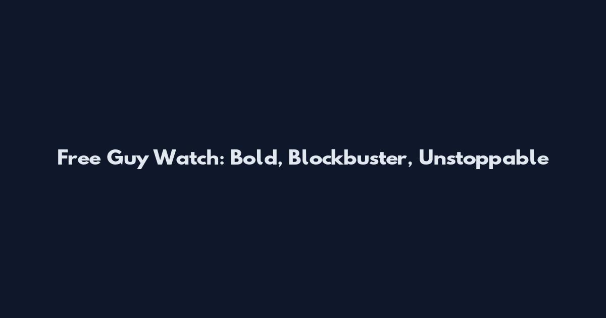 Free Guy Watch: Bold, Blockbuster, Unstoppable