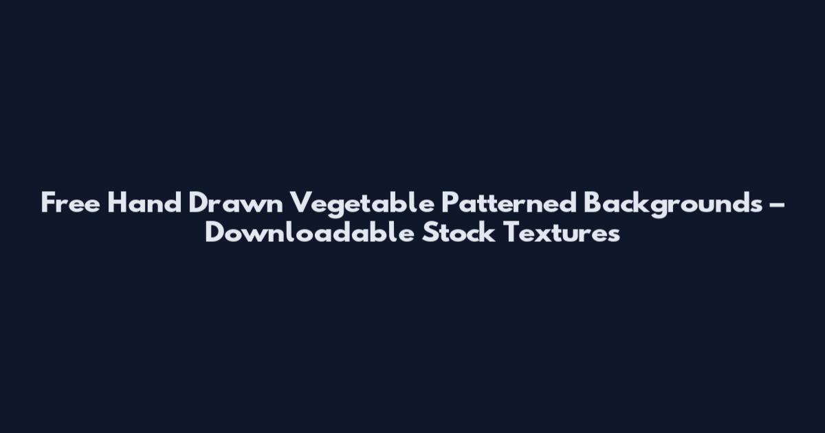 Free Hand Drawn Vegetable Patterned Backgrounds – Downloadable Stock Textures