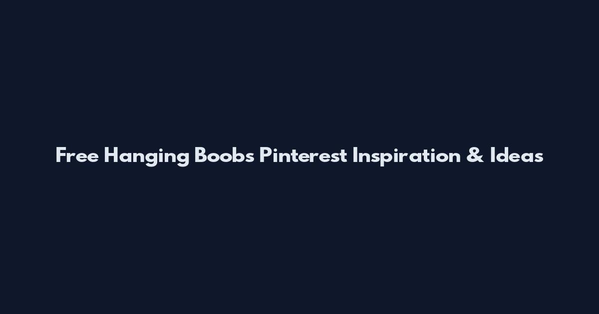 Free Hanging Boobs Pinterest Inspiration & Ideas