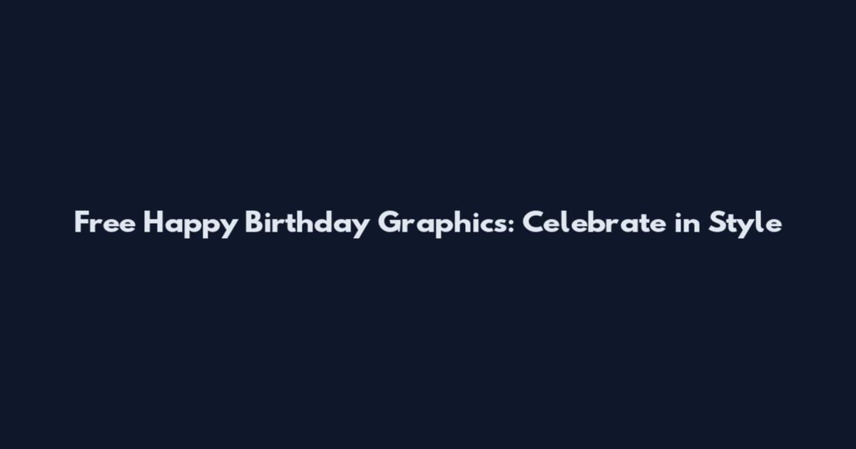Free Happy Birthday Graphics: Celebrate in Style