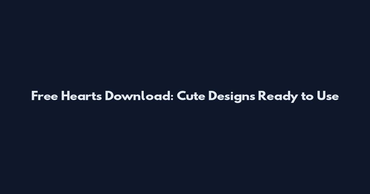 Free Hearts Download: Cute Designs Ready to Use