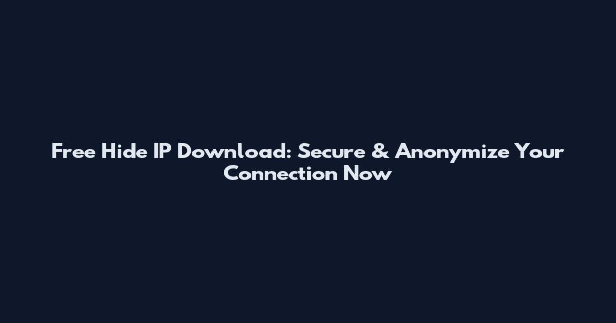 Free Hide IP Download: Secure & Anonymize Your Connection Now
