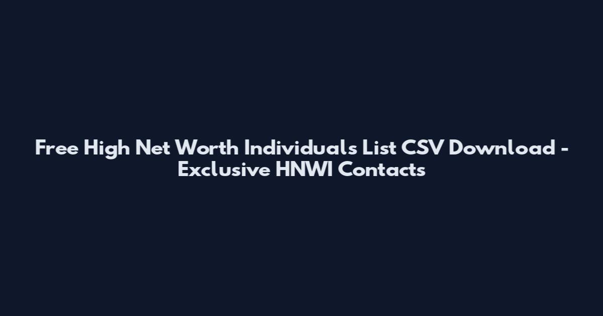 Free High Net Worth Individuals List CSV Download - Exclusive HNWI Contacts