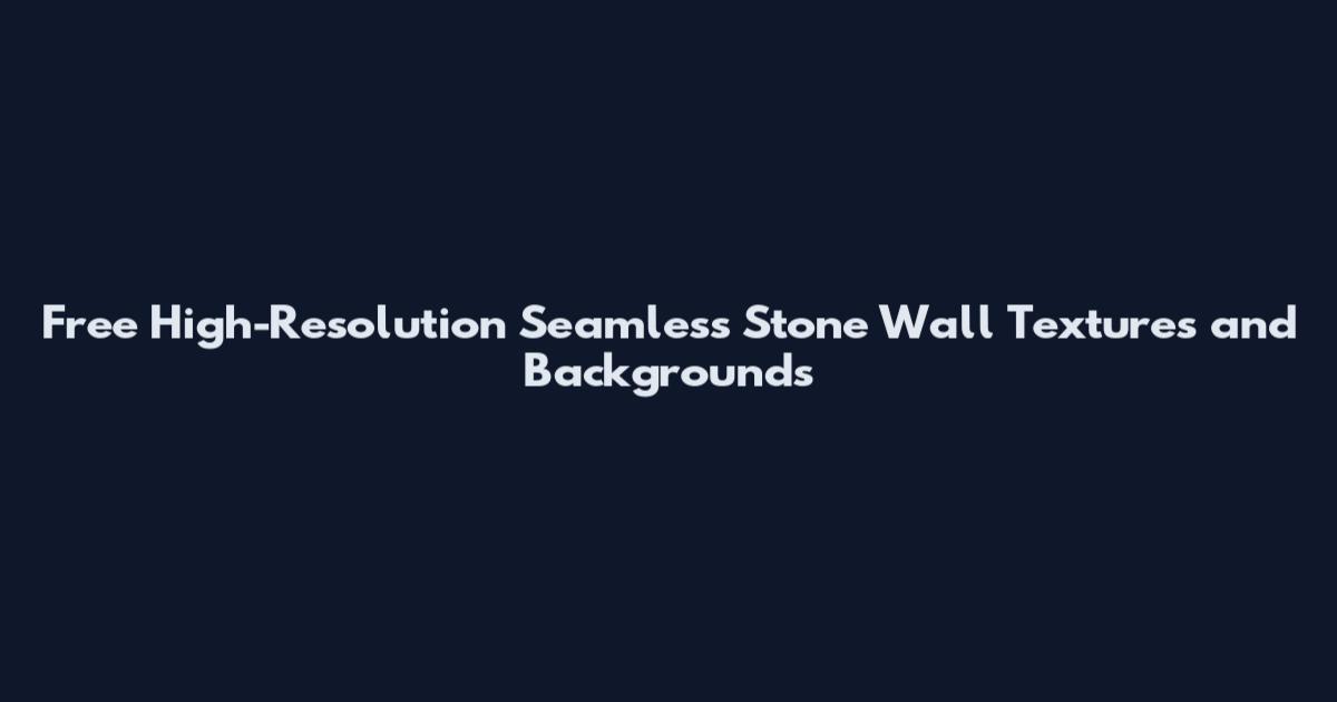 Free High-Resolution Seamless Stone Wall Textures and Backgrounds
