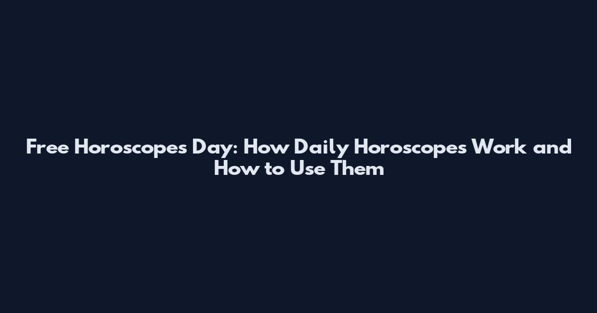 Free Horoscopes Day: How Daily Horoscopes Work and How to Use Them
