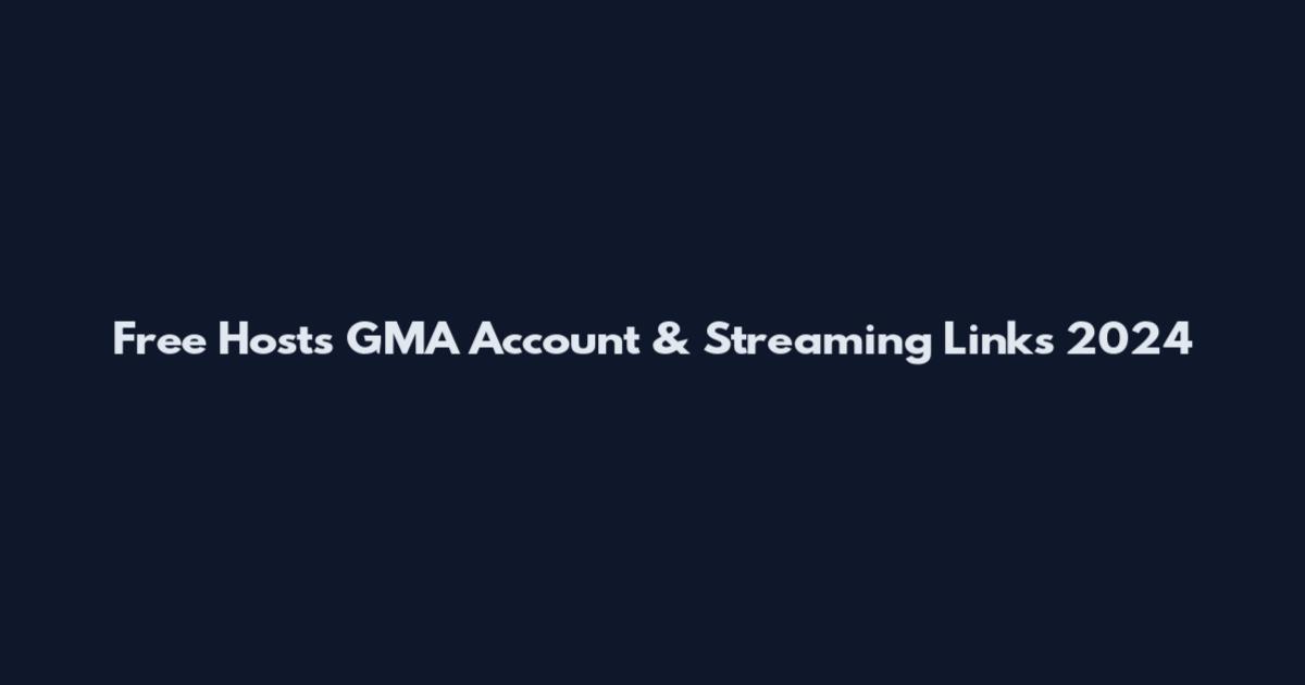 Free Hosts GMA Account & Streaming Links 2024