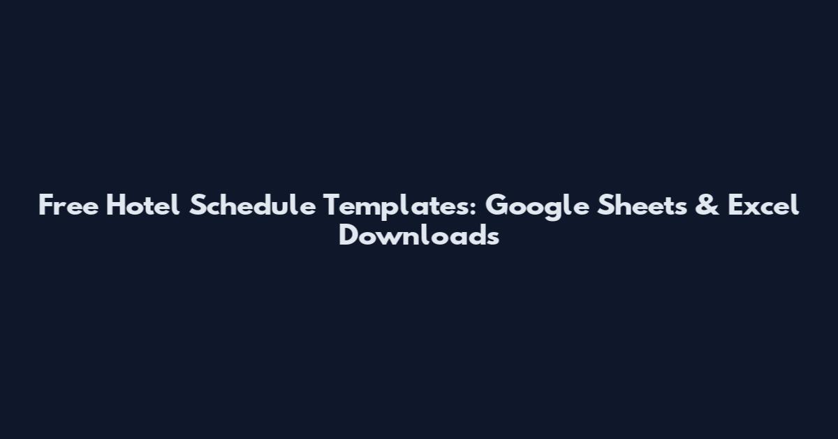 Free Hotel Schedule Templates: Google Sheets & Excel Downloads