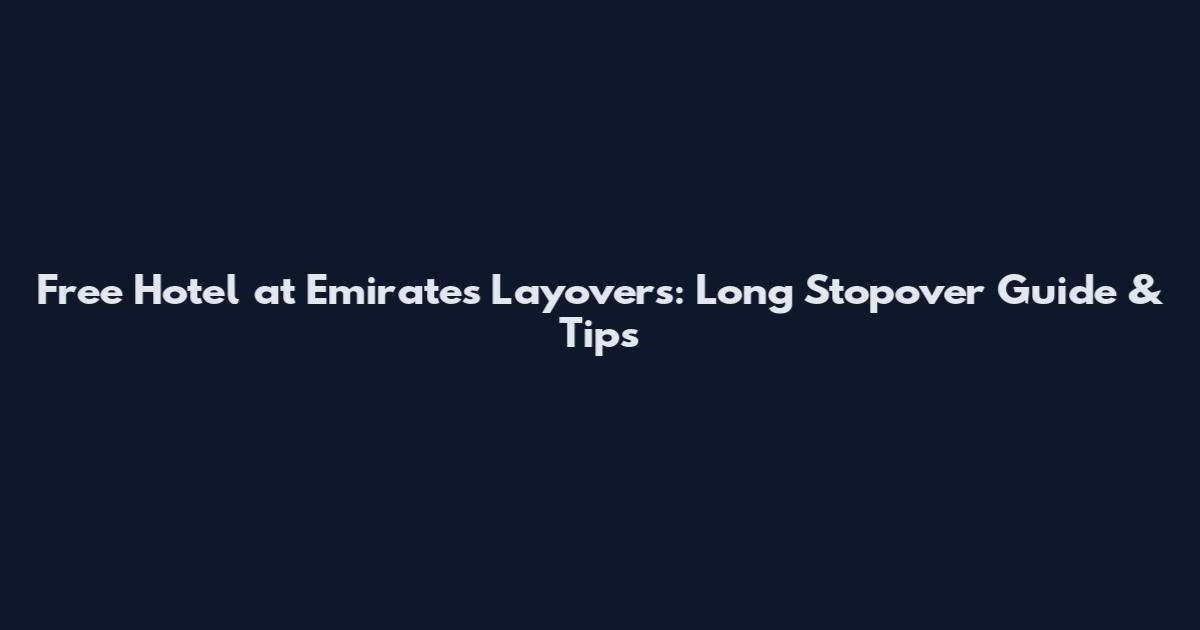 Free Hotel at Emirates Layovers: Long Stopover Guide & Tips