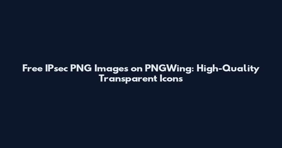 Free IPsec PNG Images on PNGWing: High-Quality Transparent Icons