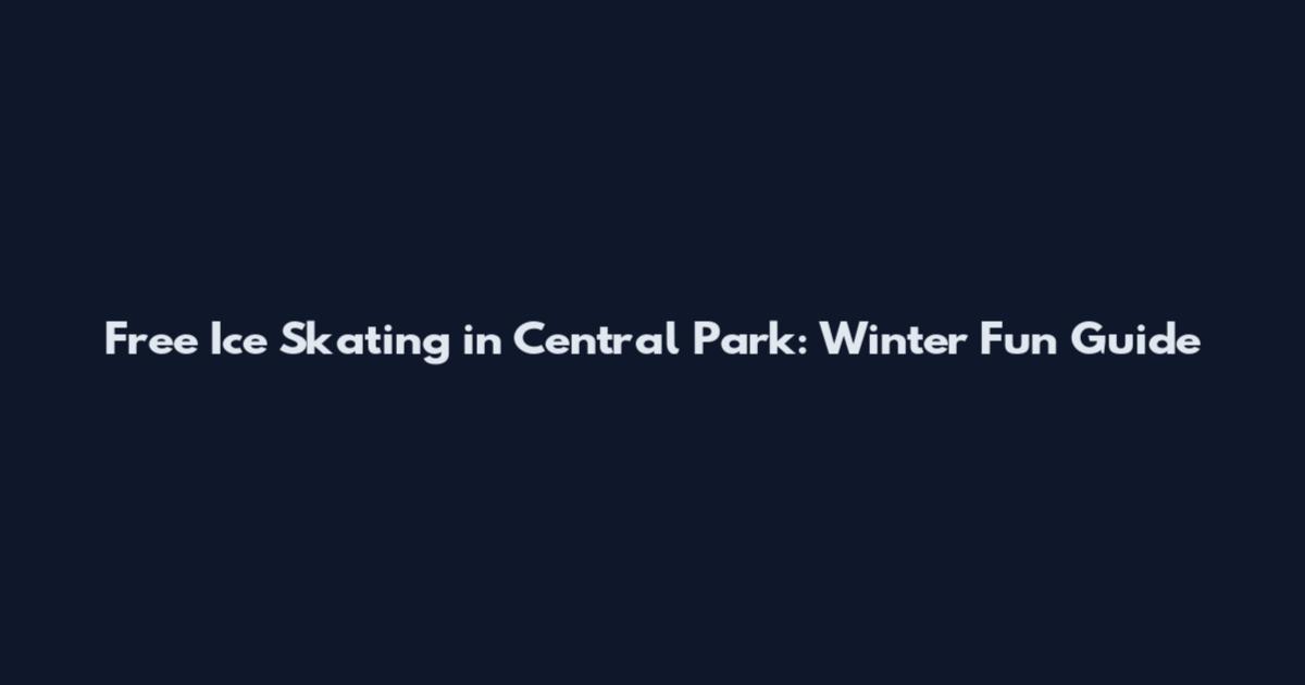 Free Ice Skating in Central Park: Winter Fun Guide