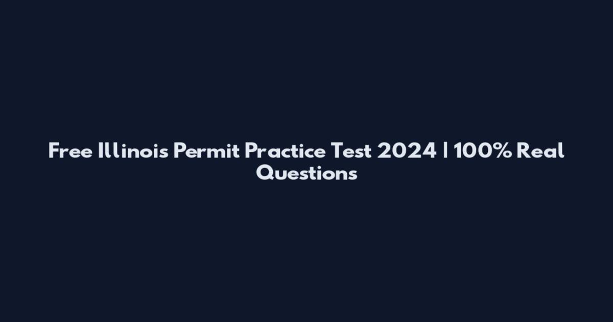 Free Illinois Permit Practice Test 2024 | 100% Real Questions