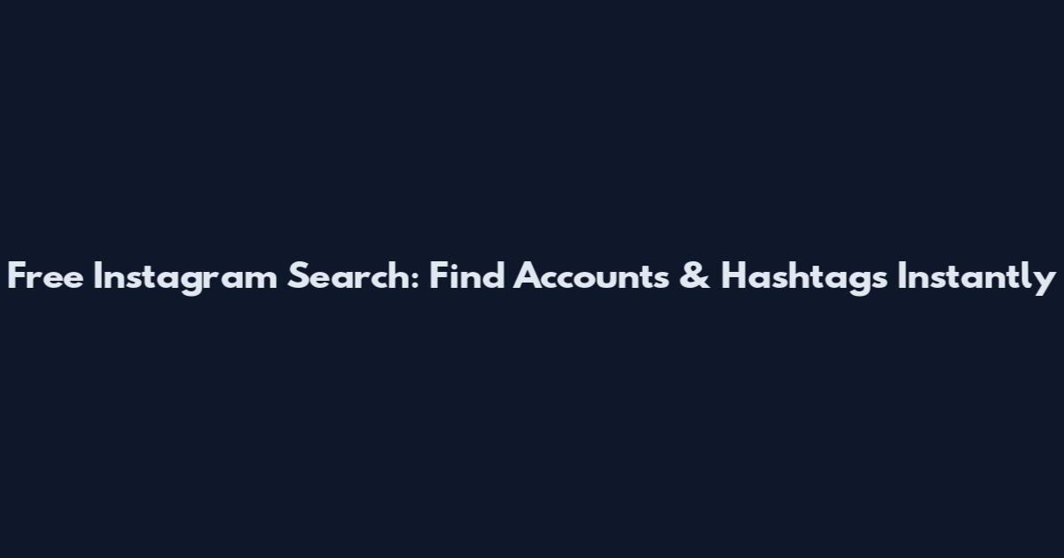 Free Instagram Search: Find Accounts & Hashtags Instantly