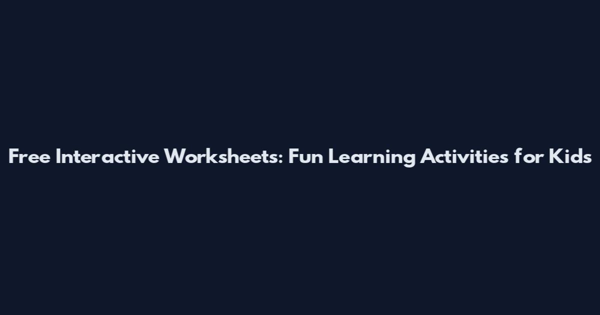 Free Interactive Worksheets: Fun Learning Activities for Kids