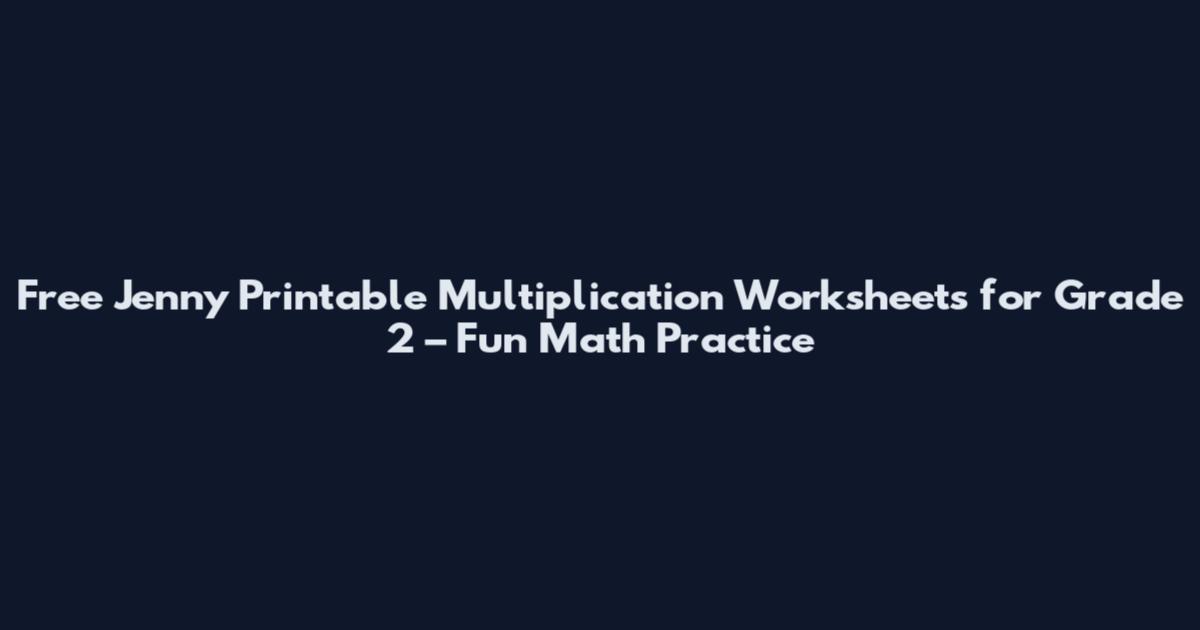 Free Jenny Printable Multiplication Worksheets for Grade 2 – Fun Math Practice