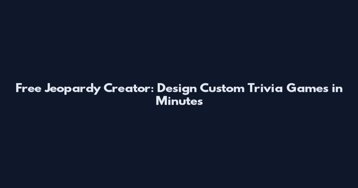 Free Jeopardy Creator: Design Custom Trivia Games in Minutes