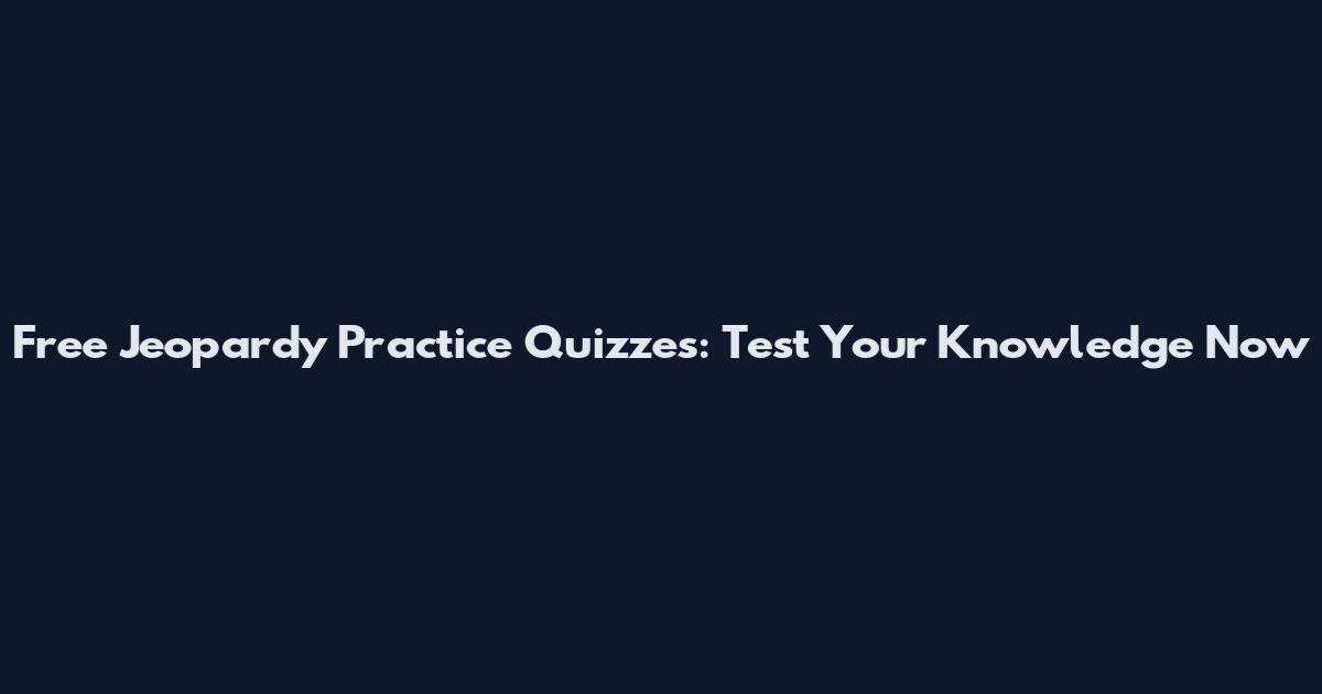 Free Jeopardy Practice Quizzes: Test Your Knowledge Now