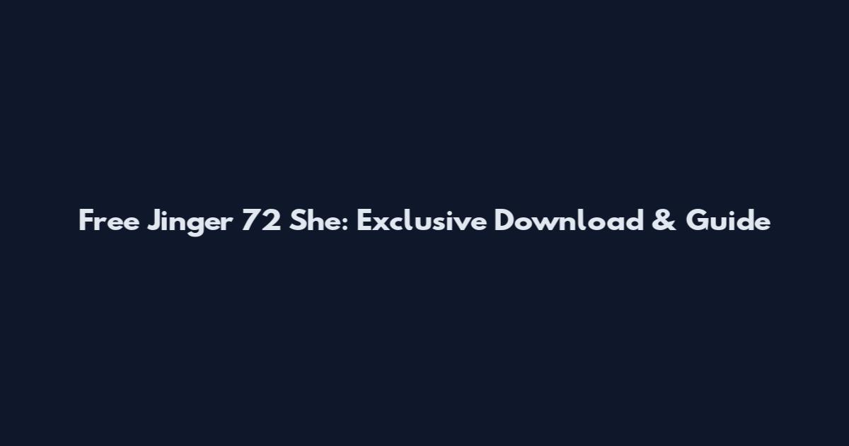 Free Jinger 72 She: Exclusive Download & Guide