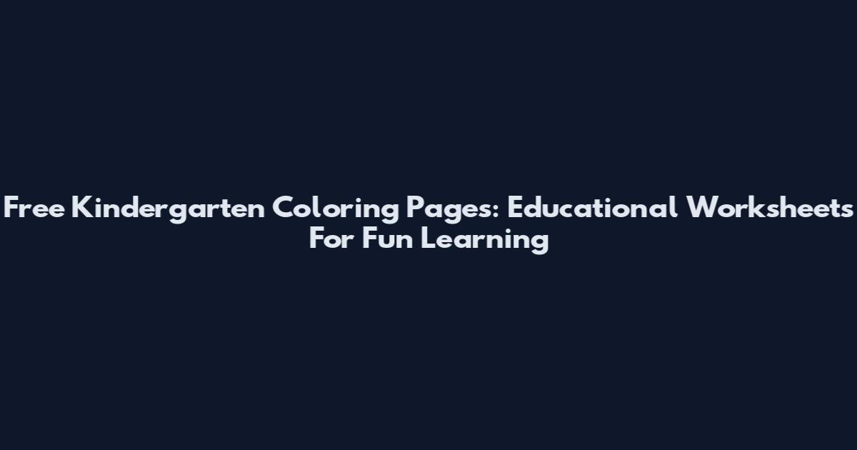 Free Kindergarten Coloring Pages: Educational Worksheets For Fun Learning