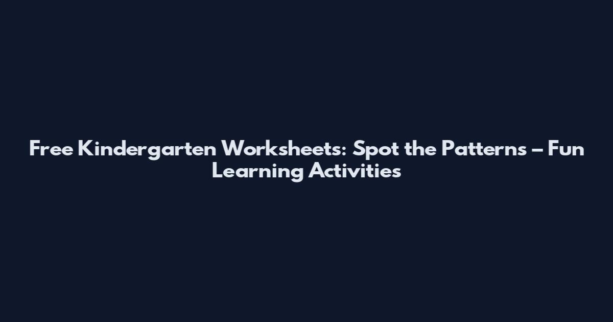 Free Kindergarten Worksheets: Spot the Patterns – Fun Learning Activities