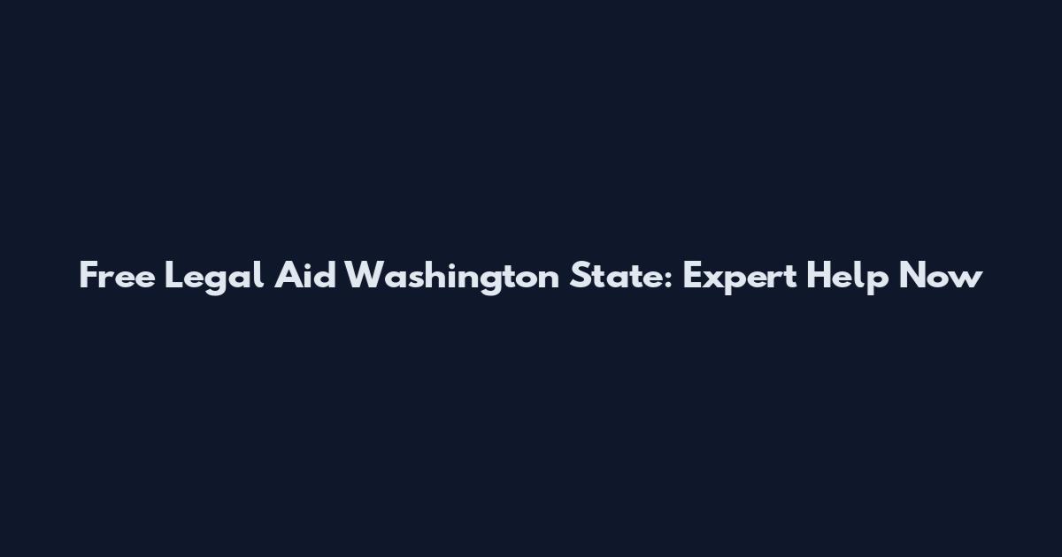 Free Legal Aid Washington State: Expert Help Now