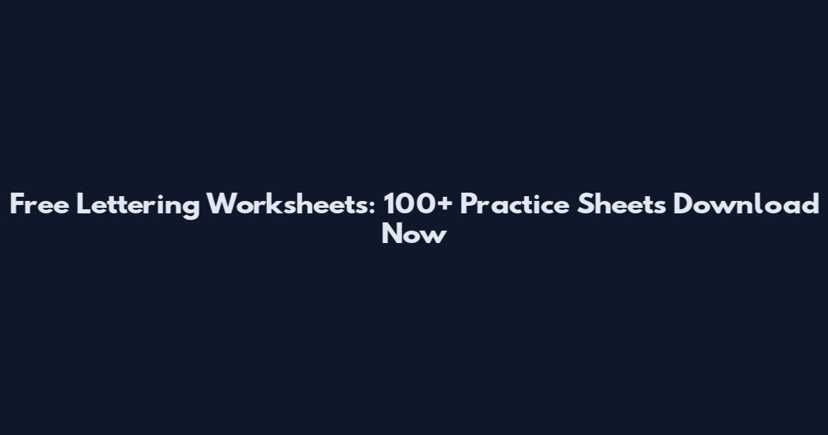 Free Lettering Worksheets: 100+ Practice Sheets Download Now