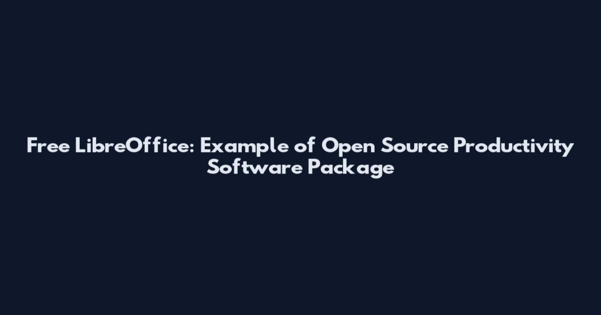 Free LibreOffice: Example of Open Source Productivity Software Package