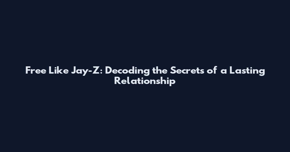 Free Like Jay-Z: Decoding the Secrets of a Lasting Relationship