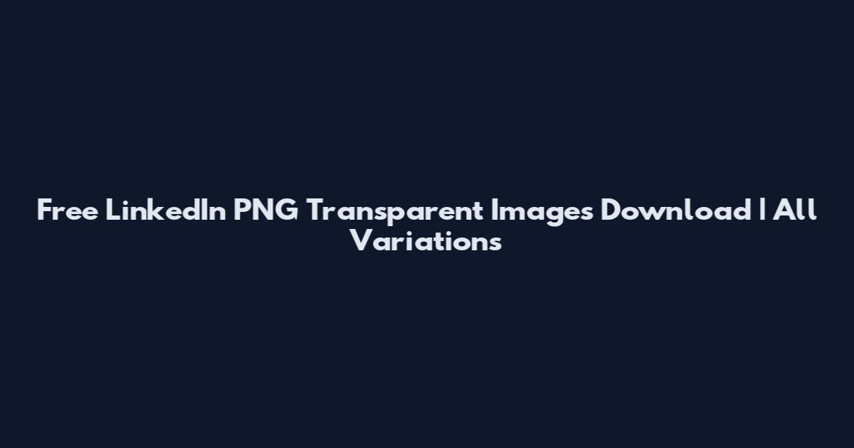 Free LinkedIn PNG Transparent Images Download | All Variations