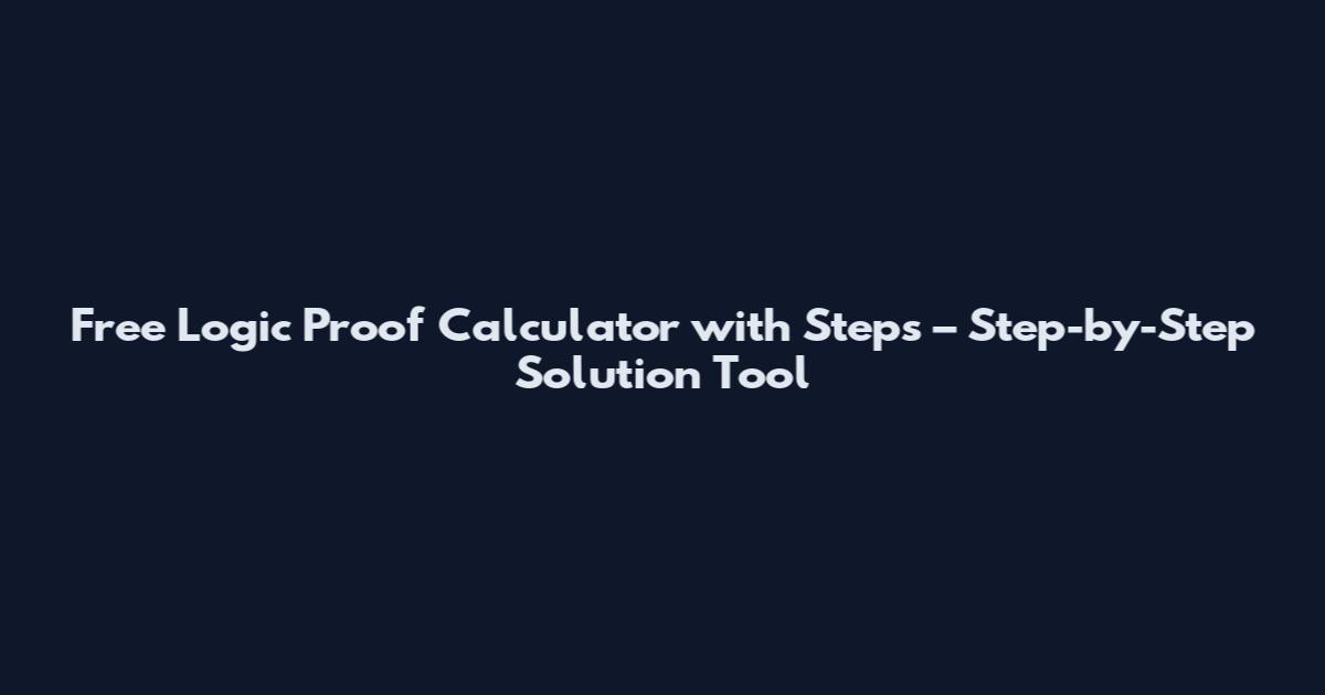 Free Logic Proof Calculator with Steps – Step-by-Step Solution Tool