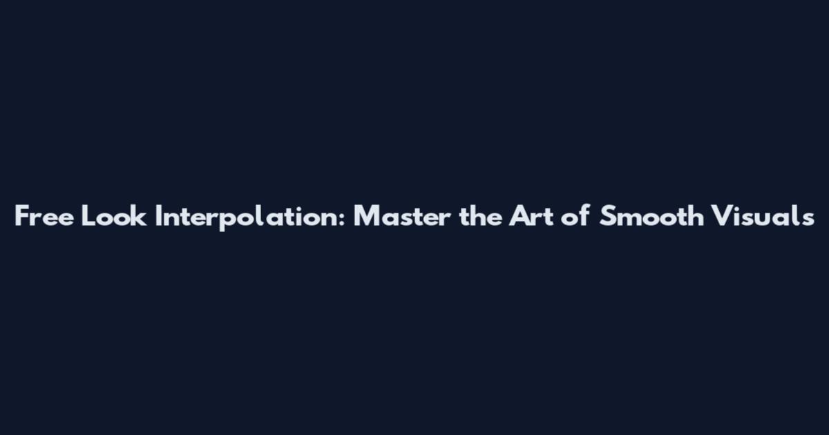 Free Look Interpolation: Master the Art of Smooth Visuals