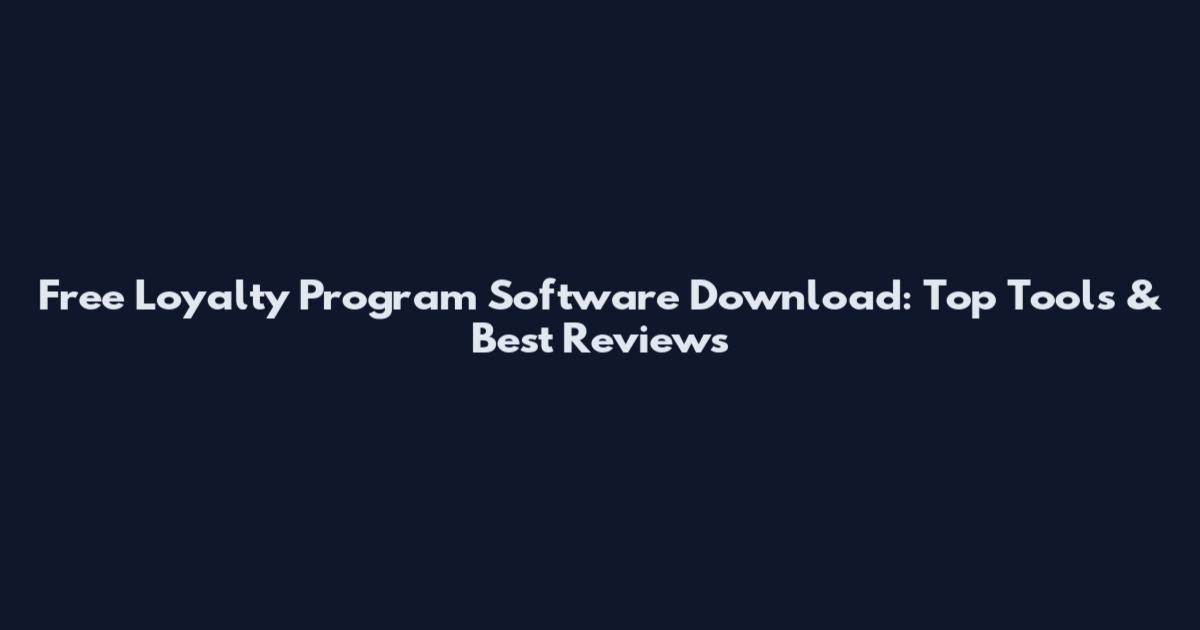 Free Loyalty Program Software Download: Top Tools & Best Reviews