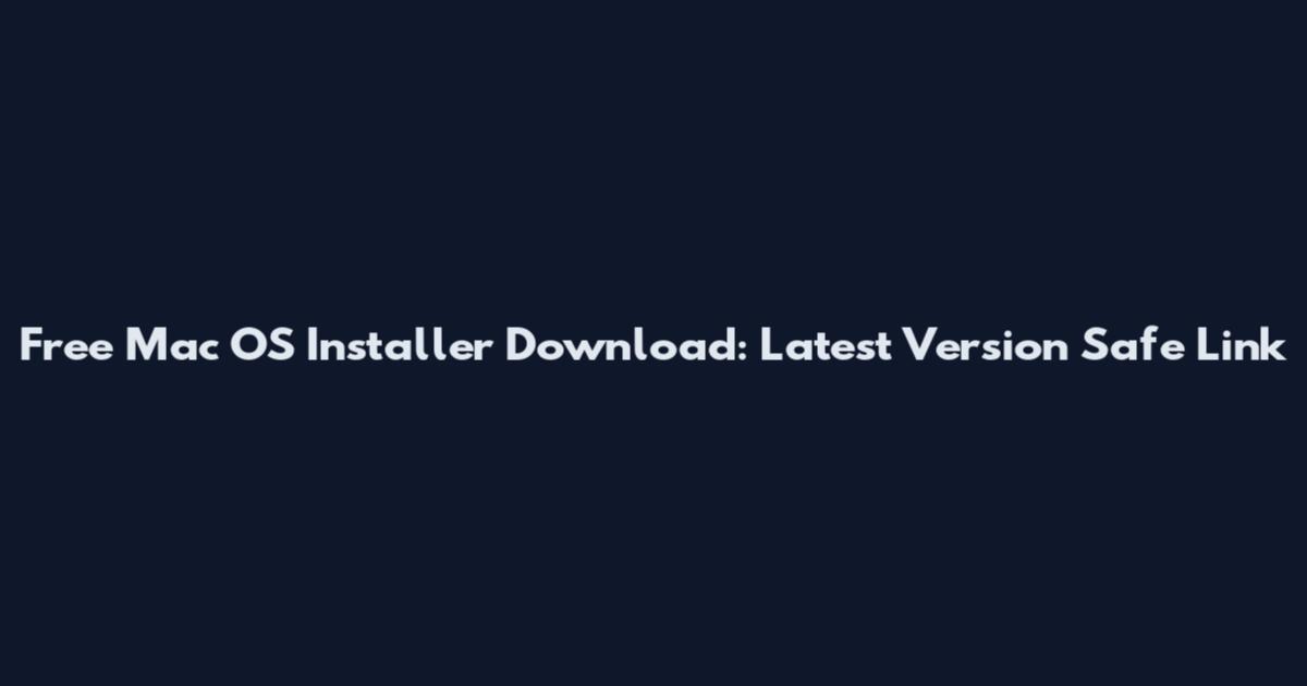 Free Mac OS Installer Download: Latest Version Safe Link