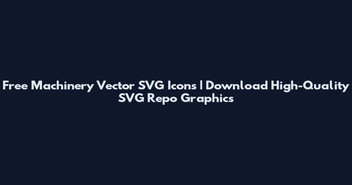 Free Machinery Vector SVG Icons | Download High-Quality SVG Repo Graphics