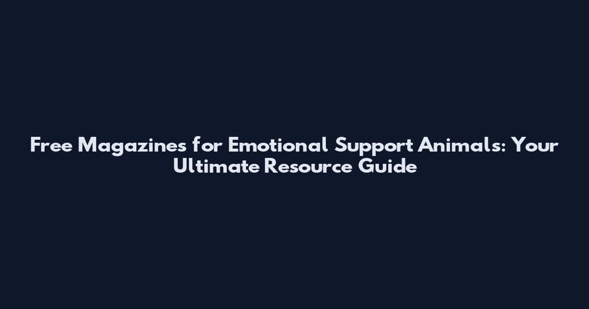 Free Magazines for Emotional Support Animals: Your Ultimate Resource Guide