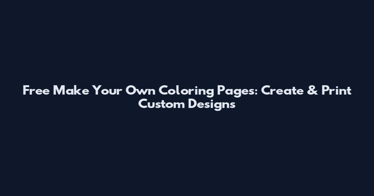 Free Make Your Own Coloring Pages: Create & Print Custom Designs