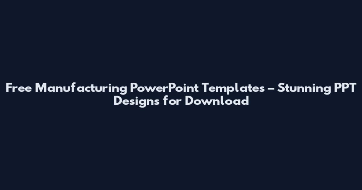 Free Manufacturing PowerPoint Templates – Stunning PPT Designs for Download