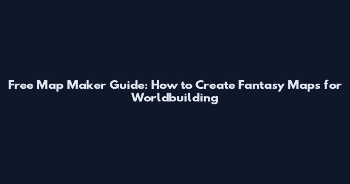 Free Map Maker Guide: How to Create Fantasy Maps for Worldbuilding