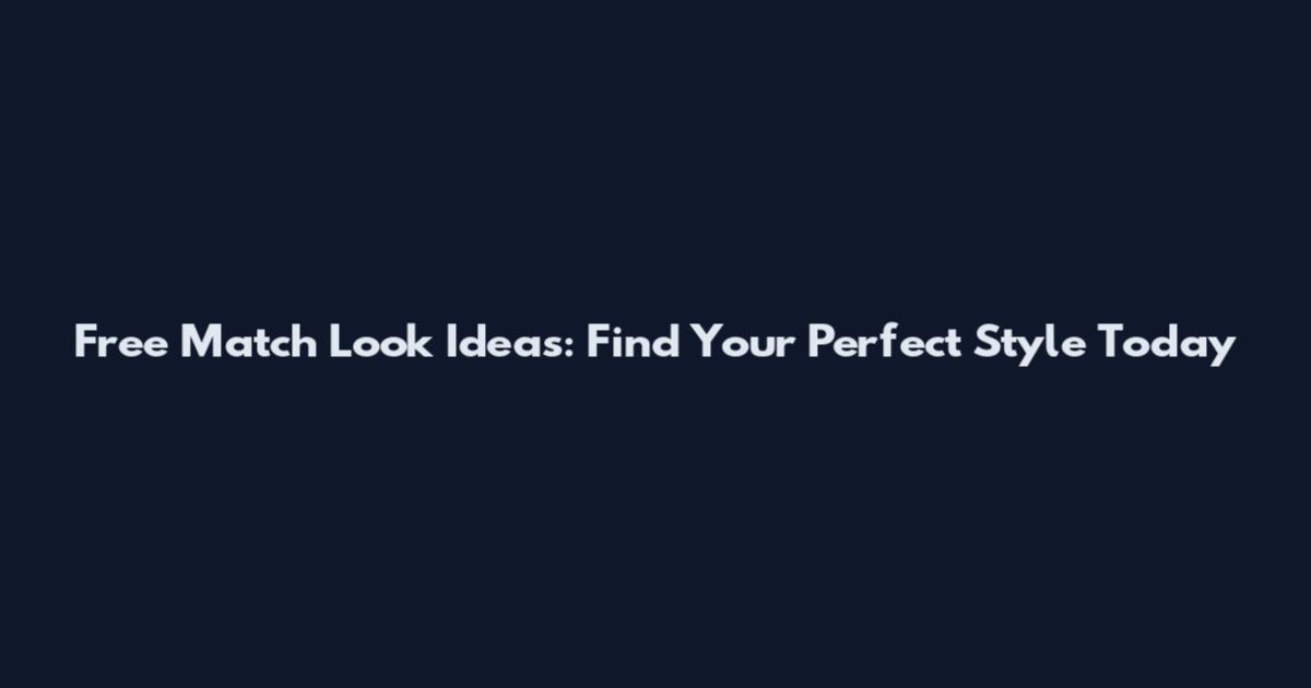 Free Match Look Ideas: Find Your Perfect Style Today