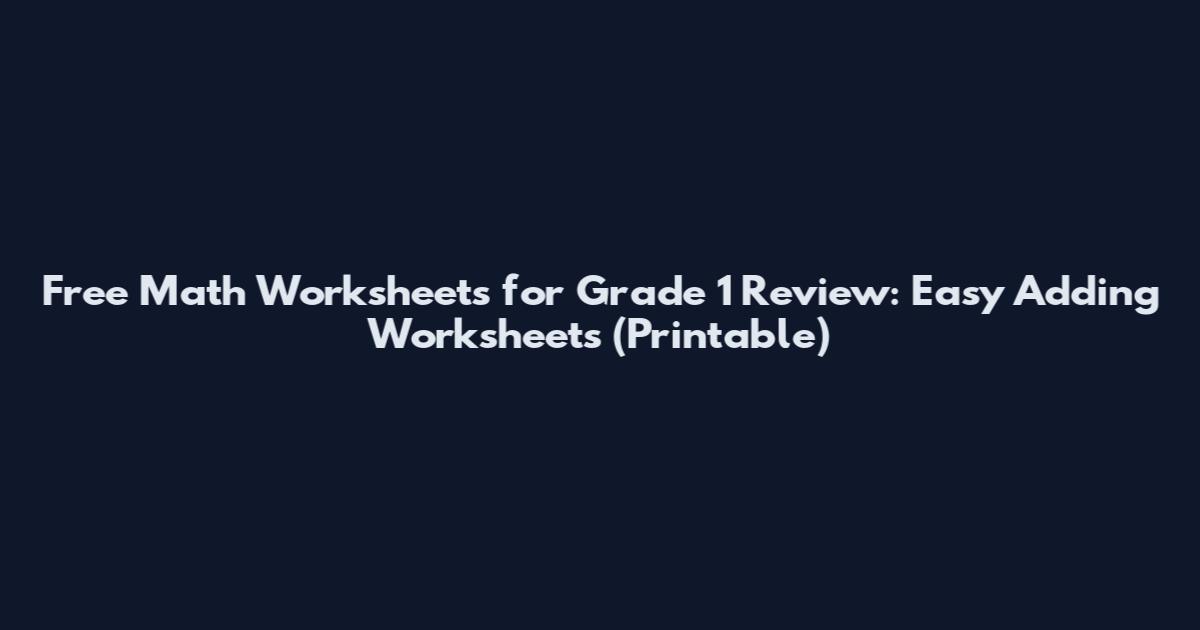 Free Math Worksheets for Grade 1 Review: Easy Adding Worksheets (Printable)