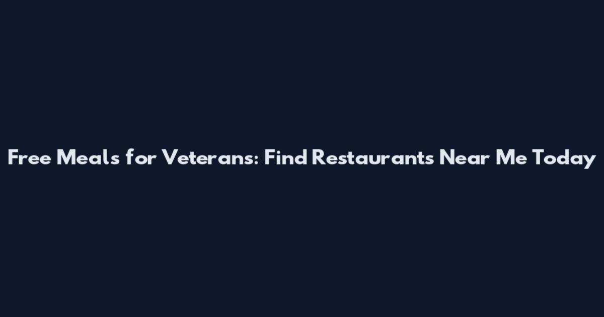 Free Meals for Veterans: Find Restaurants Near Me Today